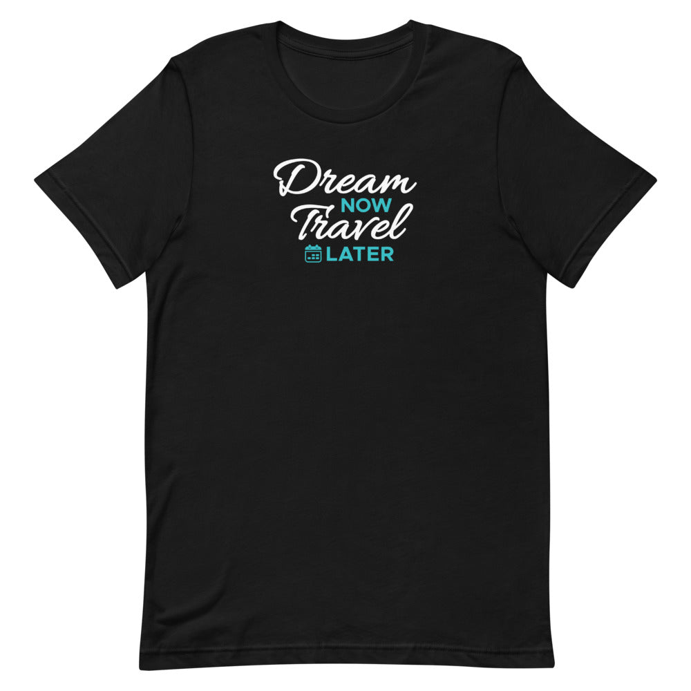 Dream Now Travel Later T-Shirt (Limited Edition) - Eccentric Travel Apparel