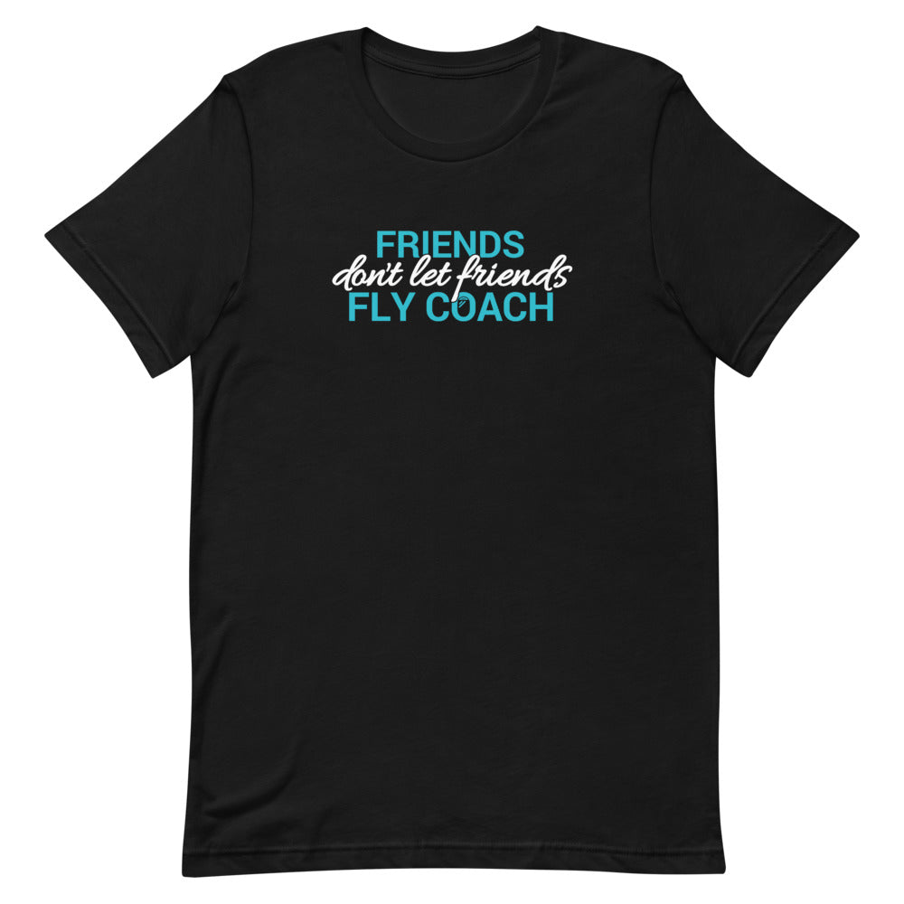 Friends Don't Let Friends Fly Coach T-Shirt - Eccentric Travel Apparel