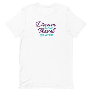 Dream Now Travel Later T-Shirt (Limited Edition) - Eccentric Travel Apparel